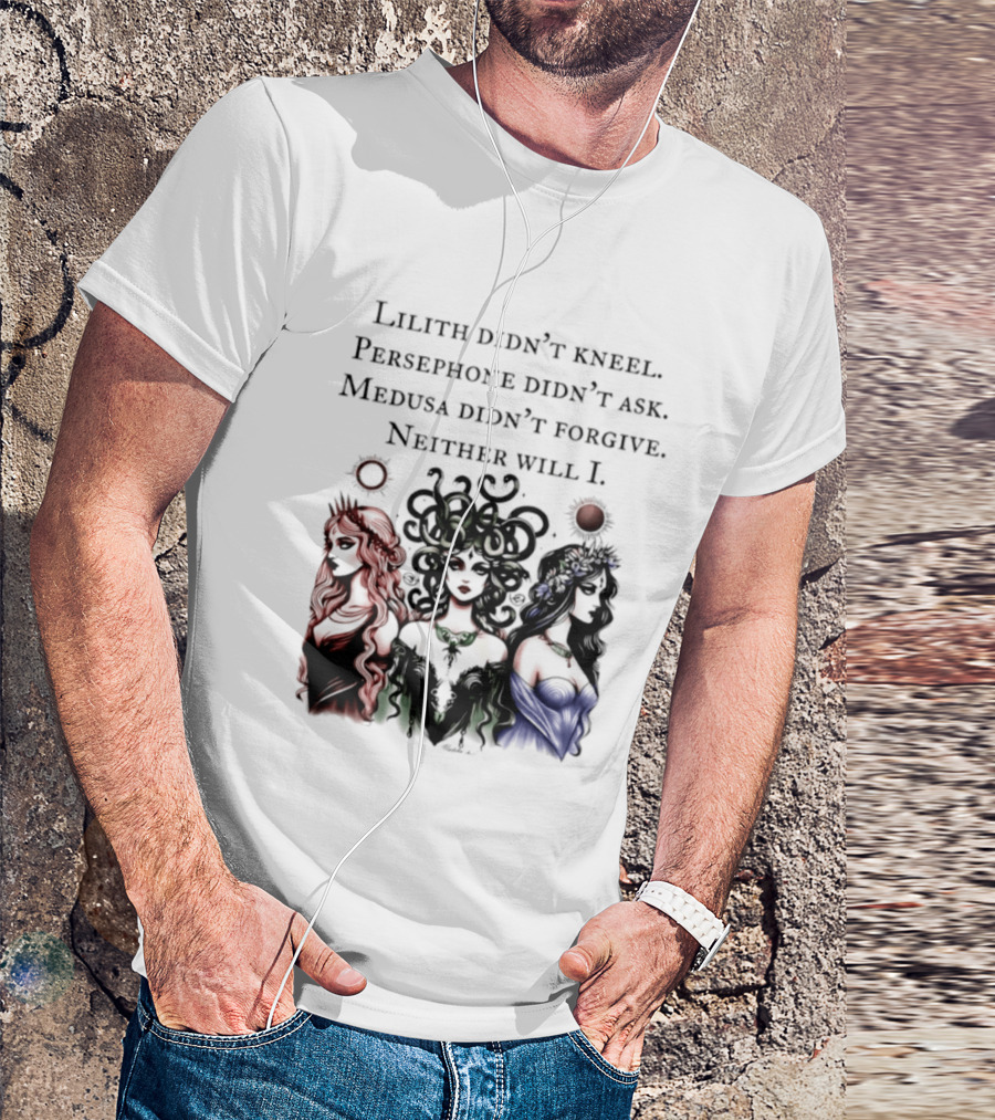 Lilith Persephone Medusa Didn't Kneel Ask Forgive Neither Will I Empowerment T-Shirt