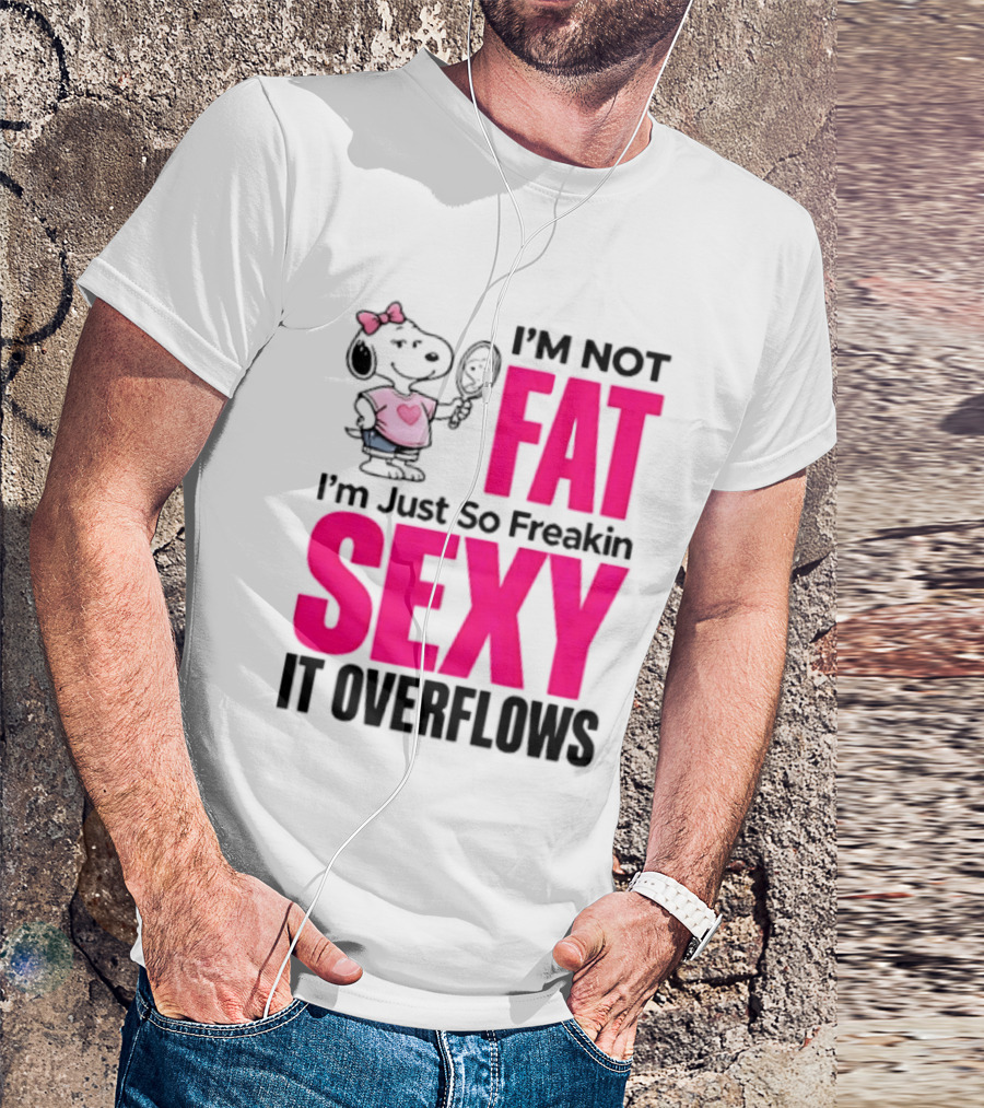 Snoopy I'm Not Fat I'm Just So Freakin Sexy It Overflows T-Shirt