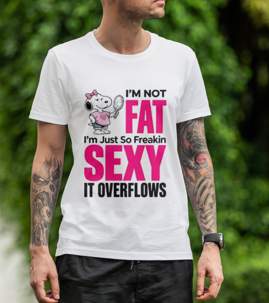 Snoopy I'm Not Fat I'm Just So Freakin Sexy It Overflows T-Shirt