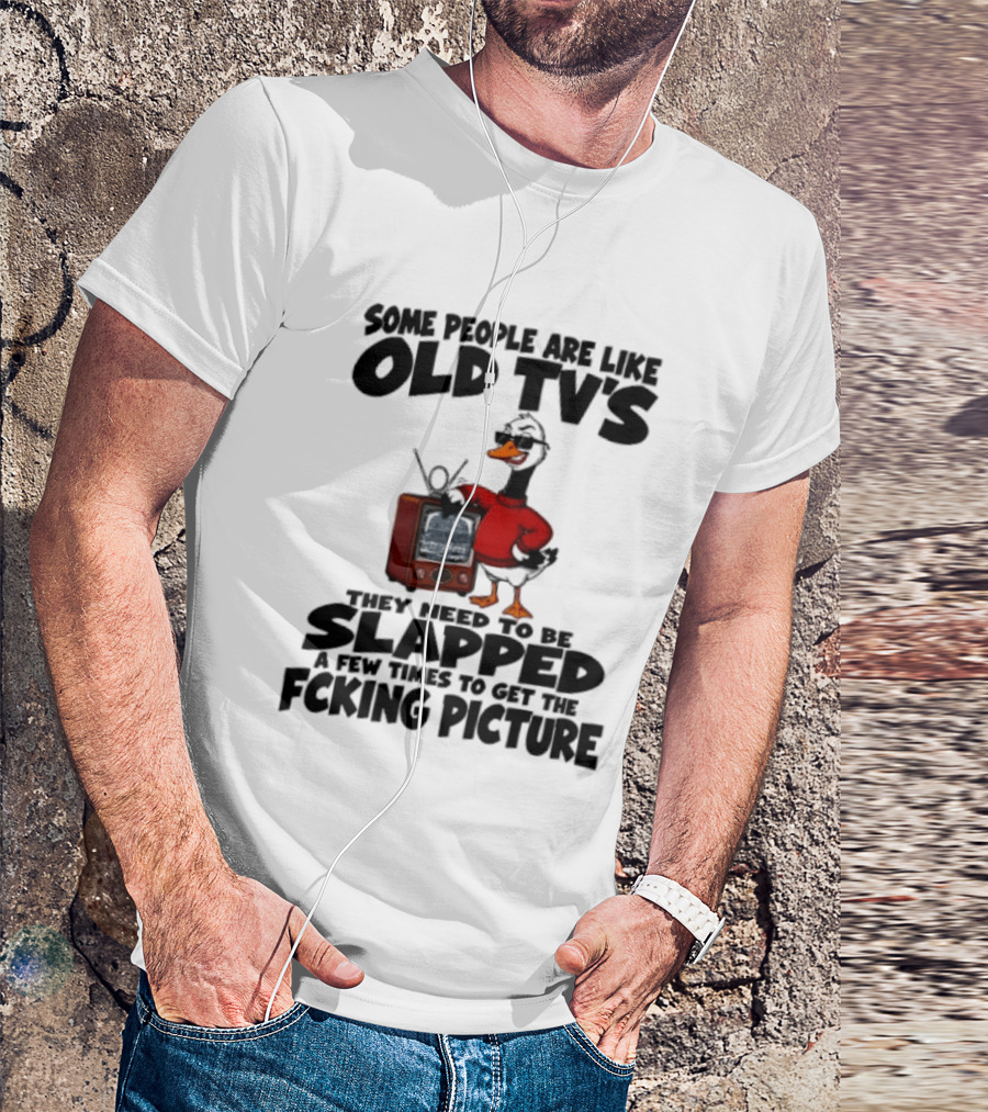 Some People Are Like Old TVs Need To Be Slapped Duck T-Shirt