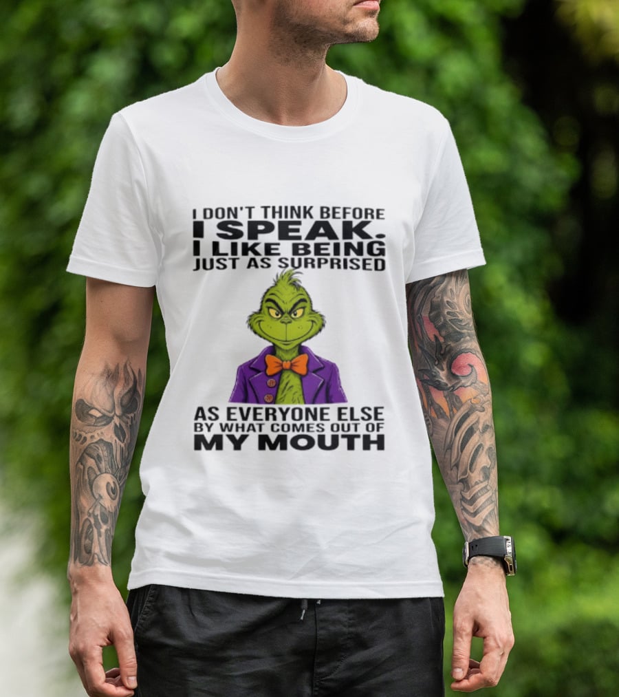 Grinch I Don't Think Before I Speak I Like Being Just As Surprised As Everyone Else By What Comes Out Of My Mouth T-Shirt