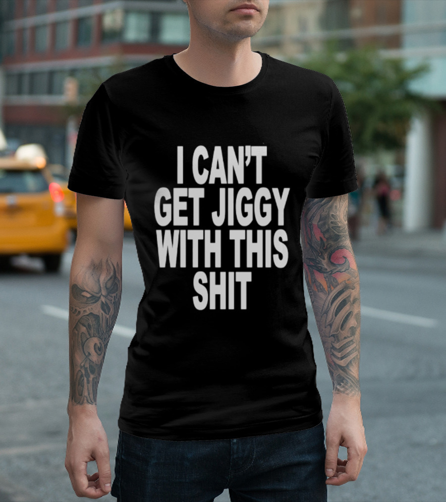I Can't Get Jiggy With This Shit Humor Saying T-Shirt