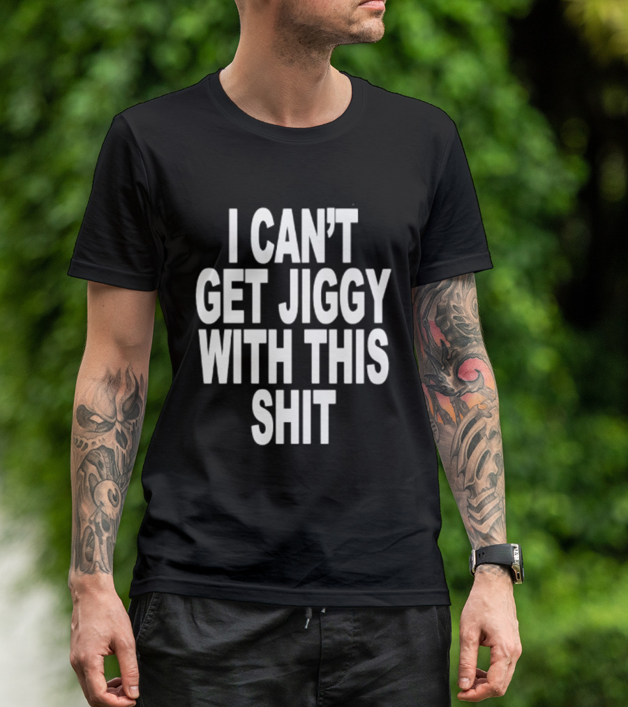 I Can't Get Jiggy With This Shit Humor Saying T-Shirt