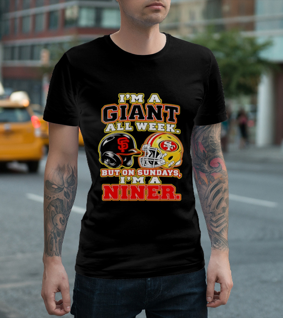 I'm A Giant All Week But On Sundays I'm A Niner San Francisco Giants San Francisco 49ers T-Shirt