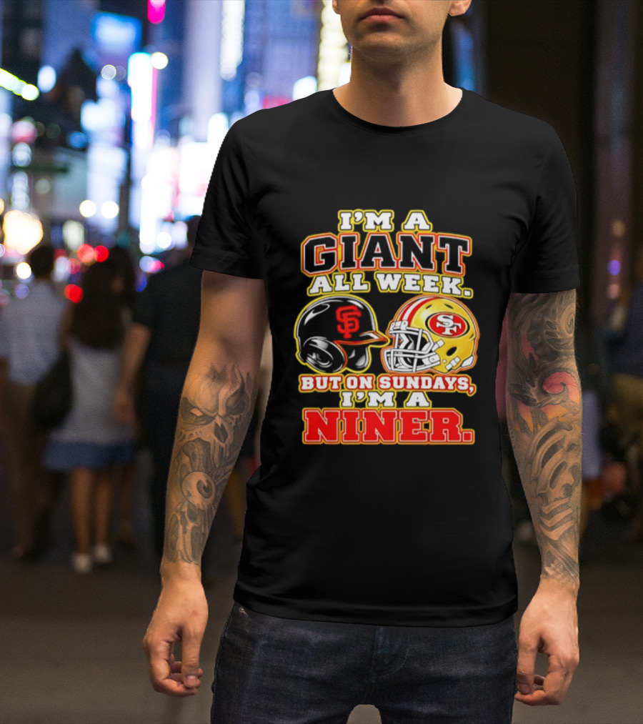 I'm A Giant All Week But On Sundays I'm A Niner San Francisco Giants San Francisco 49ers T-Shirt