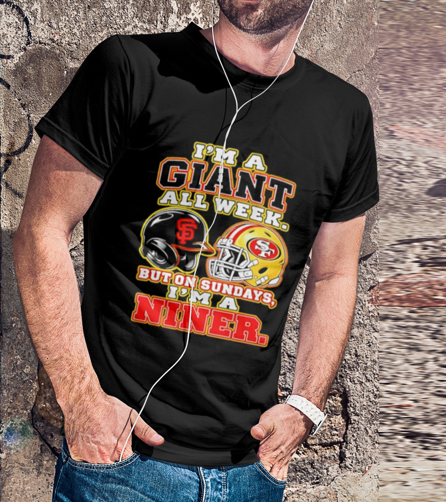 I'm A Giant All Week But On Sundays I'm A Niner San Francisco Giants San Francisco 49ers T-Shirt