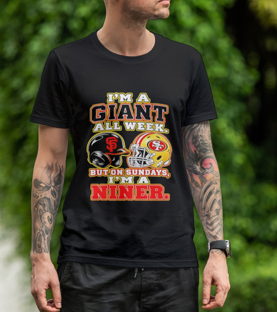 I'm A Giant All Week But On Sundays I'm A Niner San Francisco Giants San Francisco 49ers T-Shirt