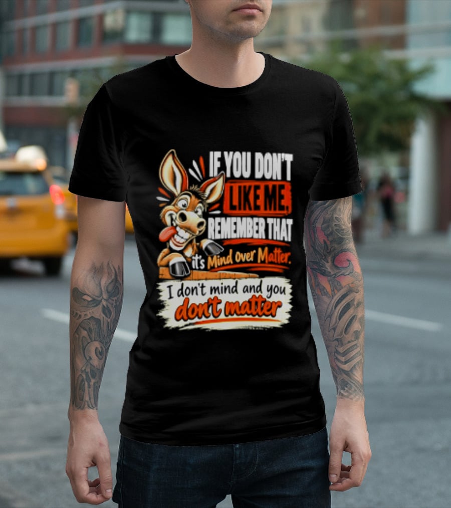 If You Don't Like Me Remember That It's Mind Over Matter Don't Matter Donkey T-Shirt