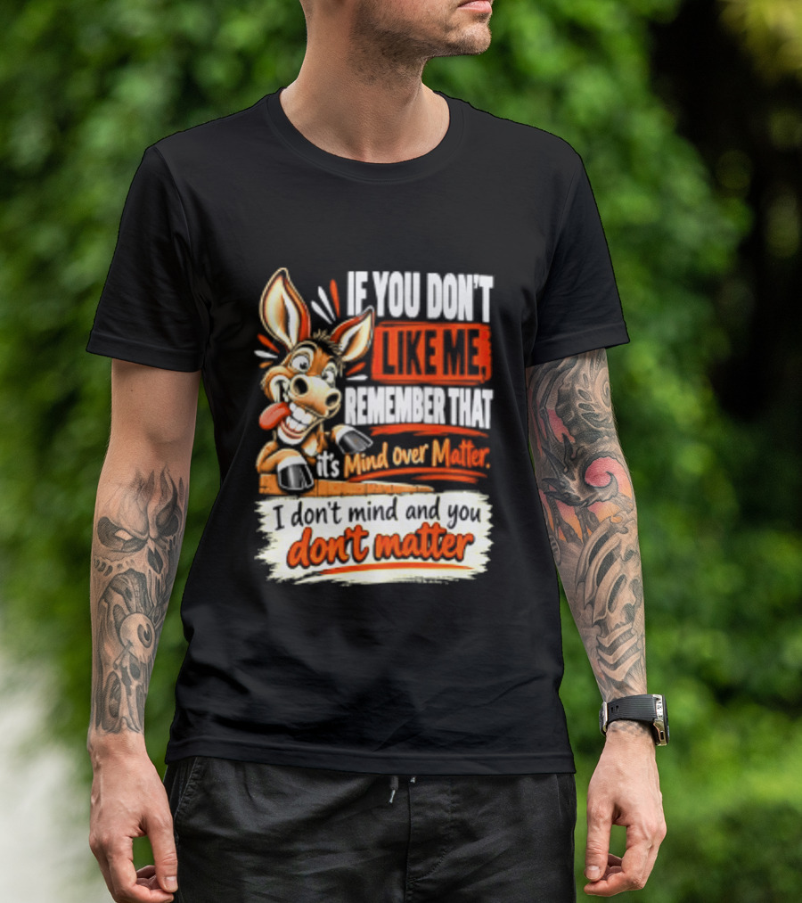 If You Don't Like Me Remember That It's Mind Over Matter Don't Matter Donkey T-Shirt