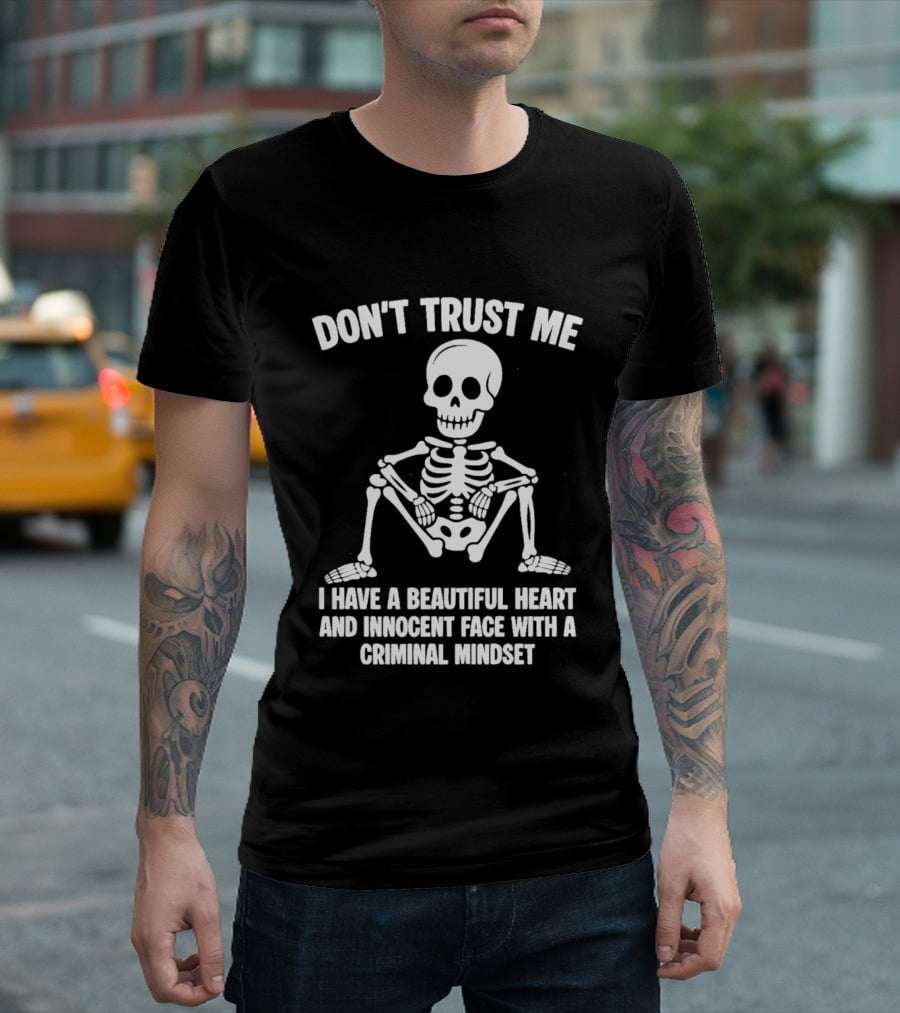 Don't Trust Me Beautiful Heart Innocent Face Criminal Mindset Skeleton T-Shirt
