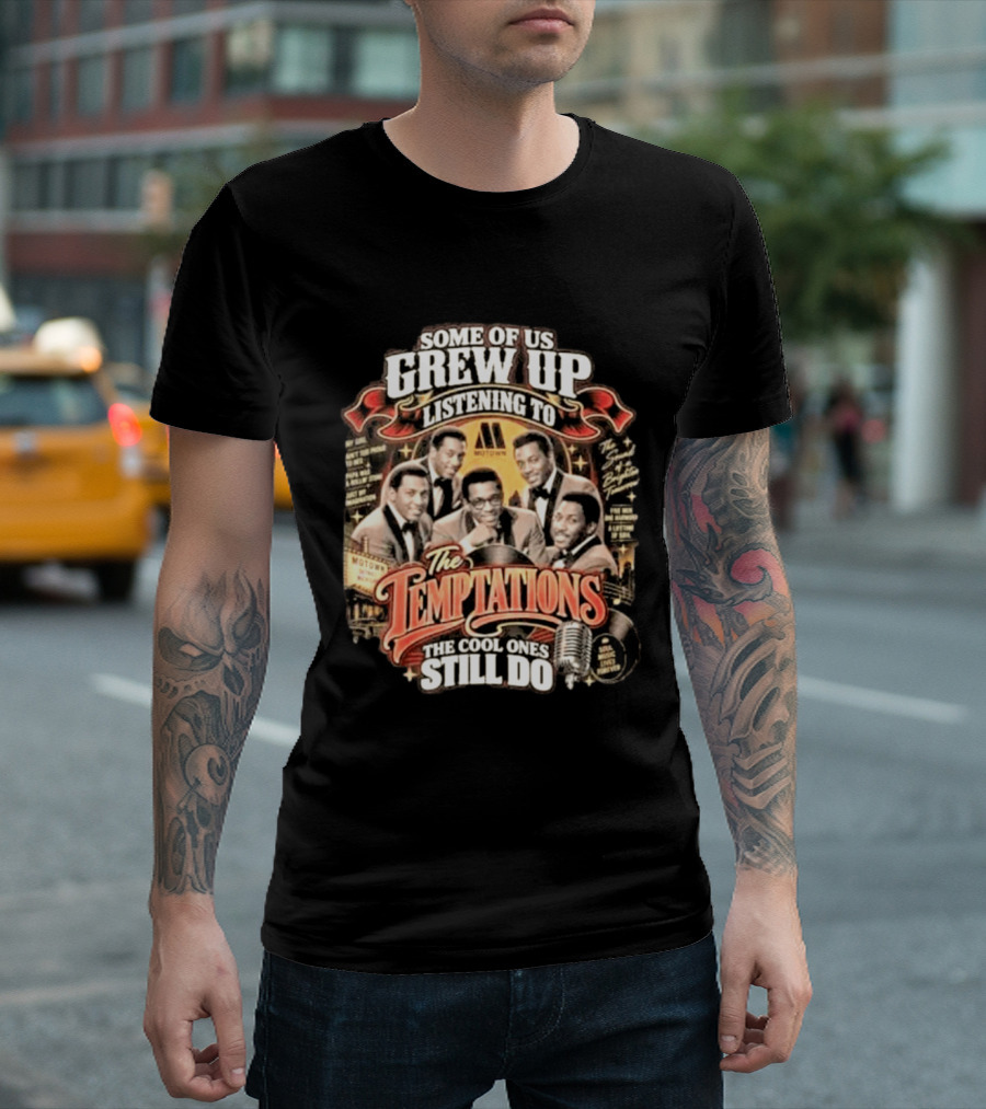 Some Of Us Grew Up Listening To The Temptations Motown The Cool Ones Still Do T-Shirt