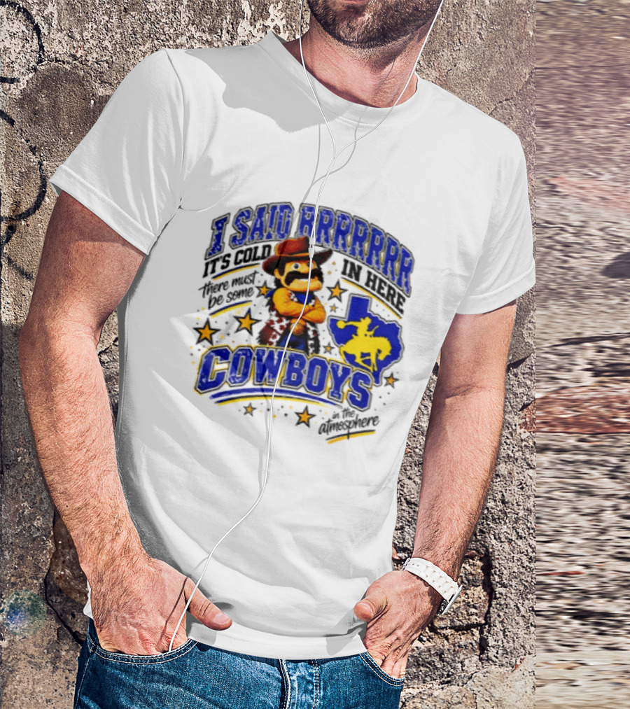 I Said Brrrrr It's Cold In Here There Must Be Some Cowboys In The Atmosphere Texas Star Cowboy Rider T-Shirt