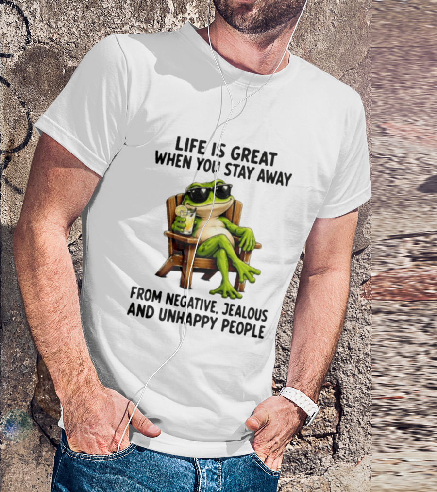 Life Is Great When You Stay Away From Negative Jealous And Unhappy People Frog With Sunglasses And Drink T-Shirt