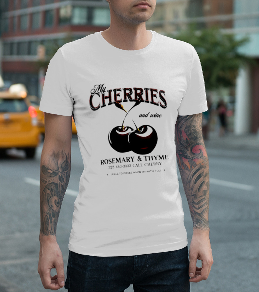 My Cherries And Wine Rosemary And Thyme Call Cherry I Fall To Pieces When I'm With You T-Shirt