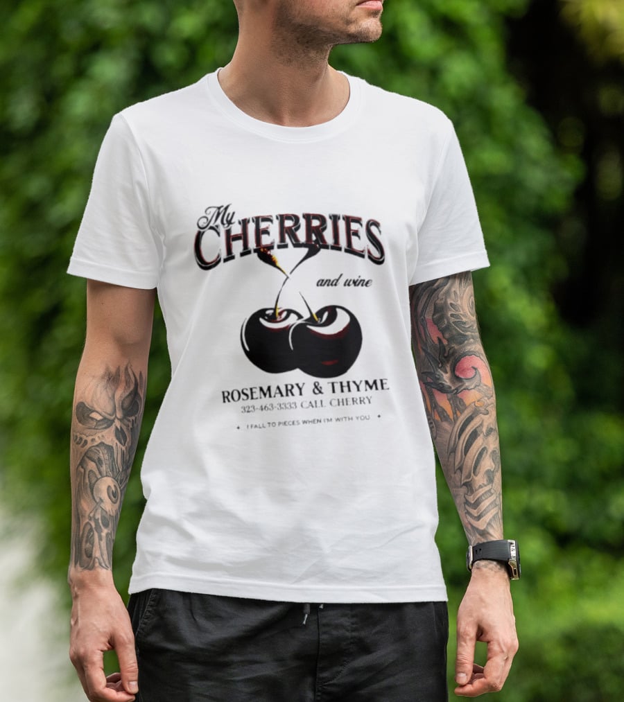 My Cherries And Wine Rosemary And Thyme Call Cherry I Fall To Pieces When I'm With You T-Shirt