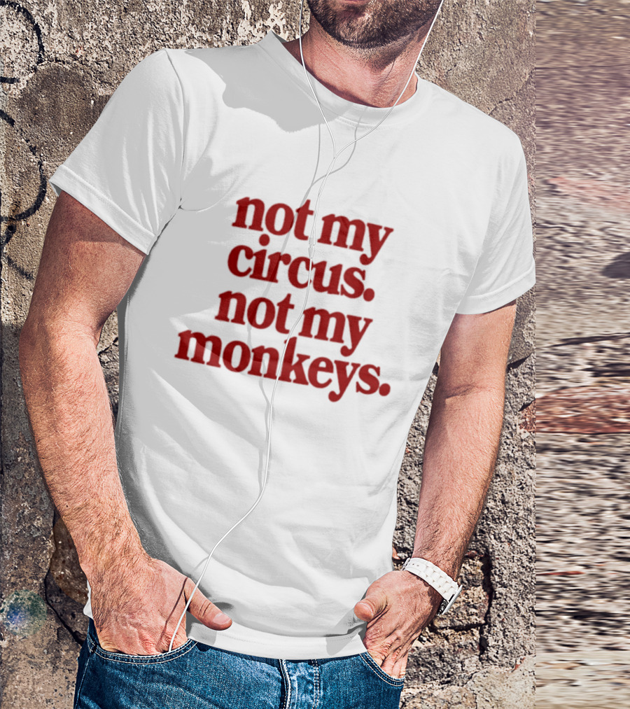 Not My Circus Not My Monkeys Spicy Thoughts T-Shirt