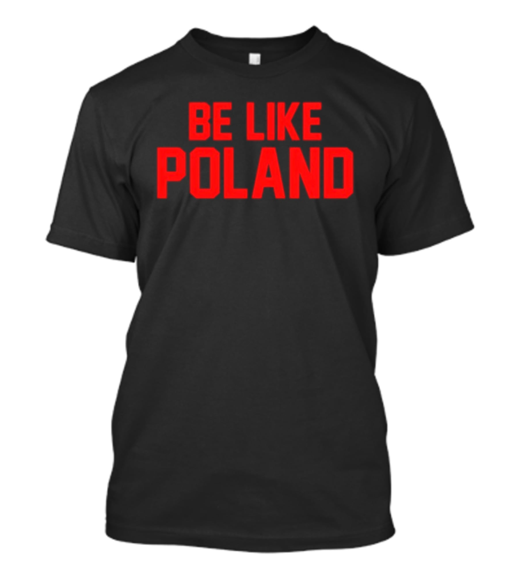 Be Like Poland Text In Bold Red Capital Letters T-Shirt