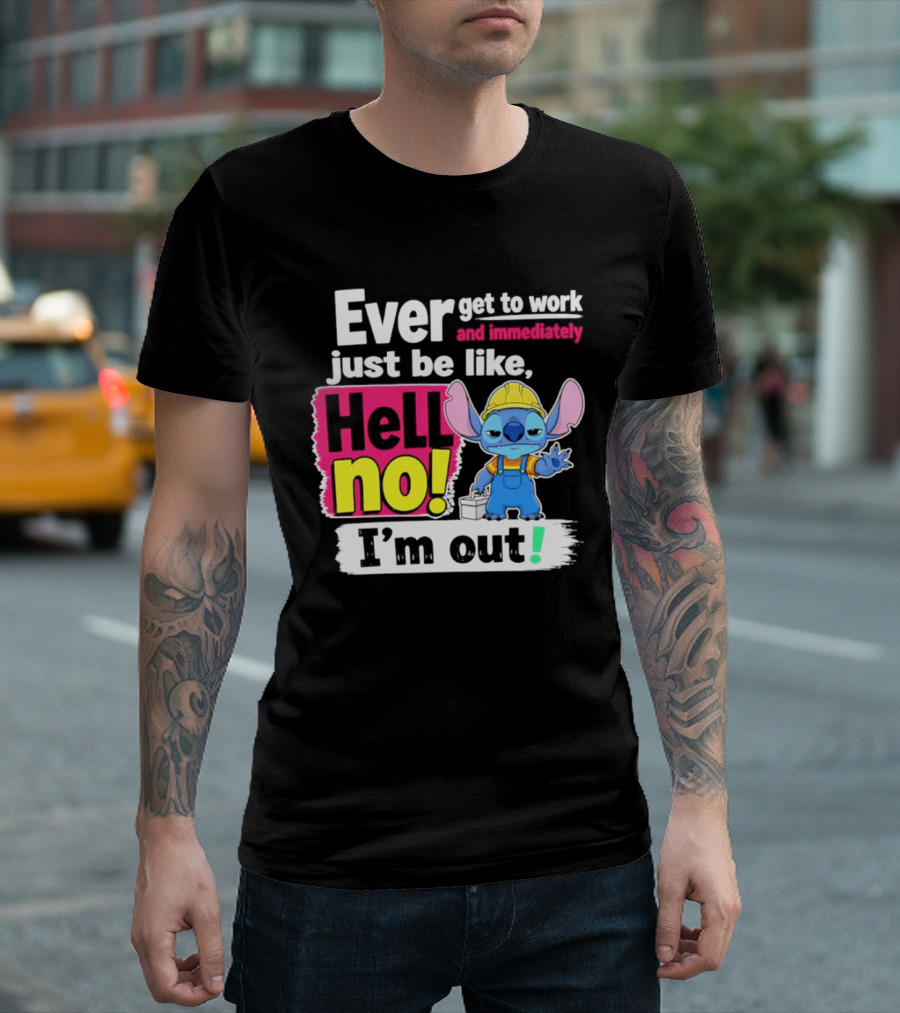 Ever Get To Work And Immediately Just Be Like Hell No I'm Out Stitch Hard Hat Blue Character Orange Overalls T-Shirt