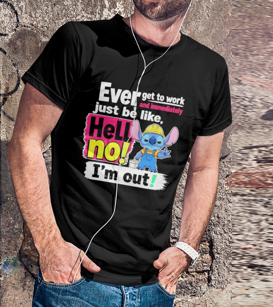 Ever Get To Work And Immediately Just Be Like Hell No I'm Out Stitch Hard Hat Blue Character Orange Overalls T-Shirt