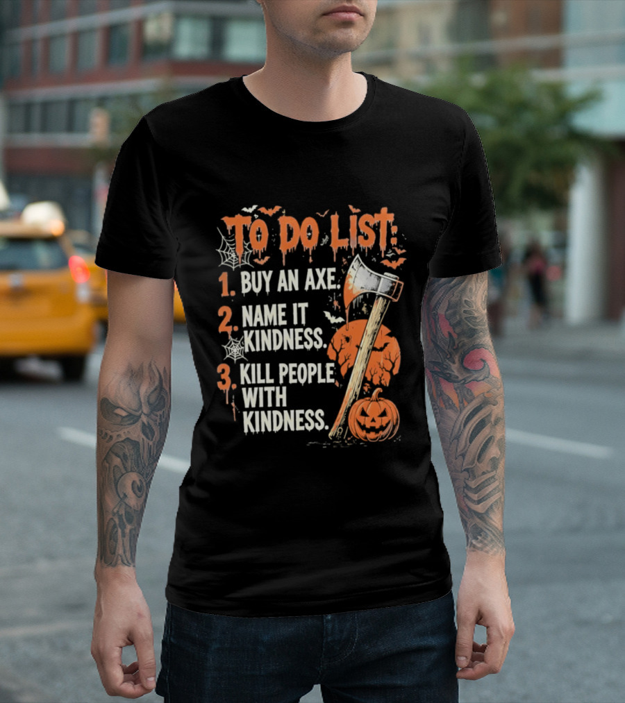 To Do List Buy An Axe Name It Kindness Kill People With Kindness Halloween Pumpkin Axe T-Shirt