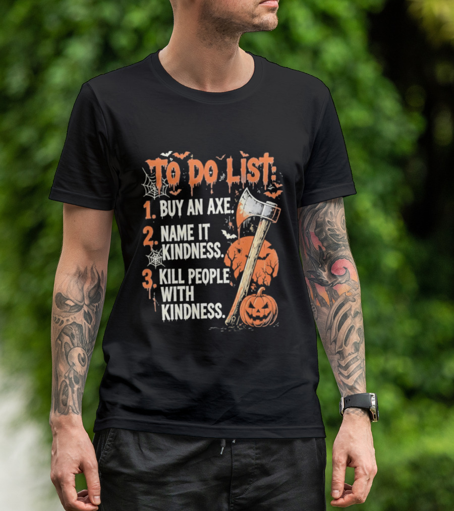 To Do List Buy An Axe Name It Kindness Kill People With Kindness Halloween Pumpkin Axe T-Shirt