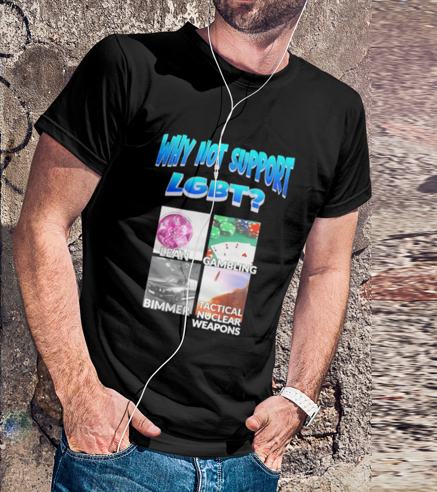Why Not Support LGBT Lean Gambling Bimmer Tactical Nuclear Weapons T-Shirt