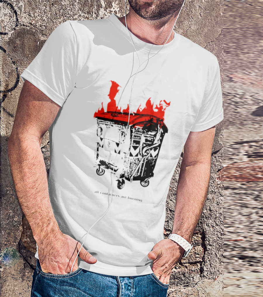 All Containers Are Burning Dumpster Fire Flames T-Shirt
