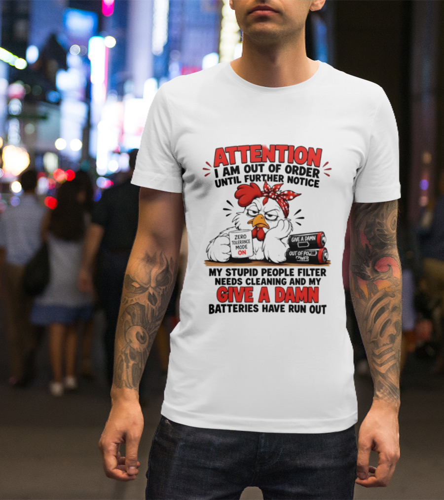 Attention I Am Out Of Order Until Further Notice Chicken Stupid People Filter Needs Cleaning Give A Damn Batteries Run Out T-Shirt