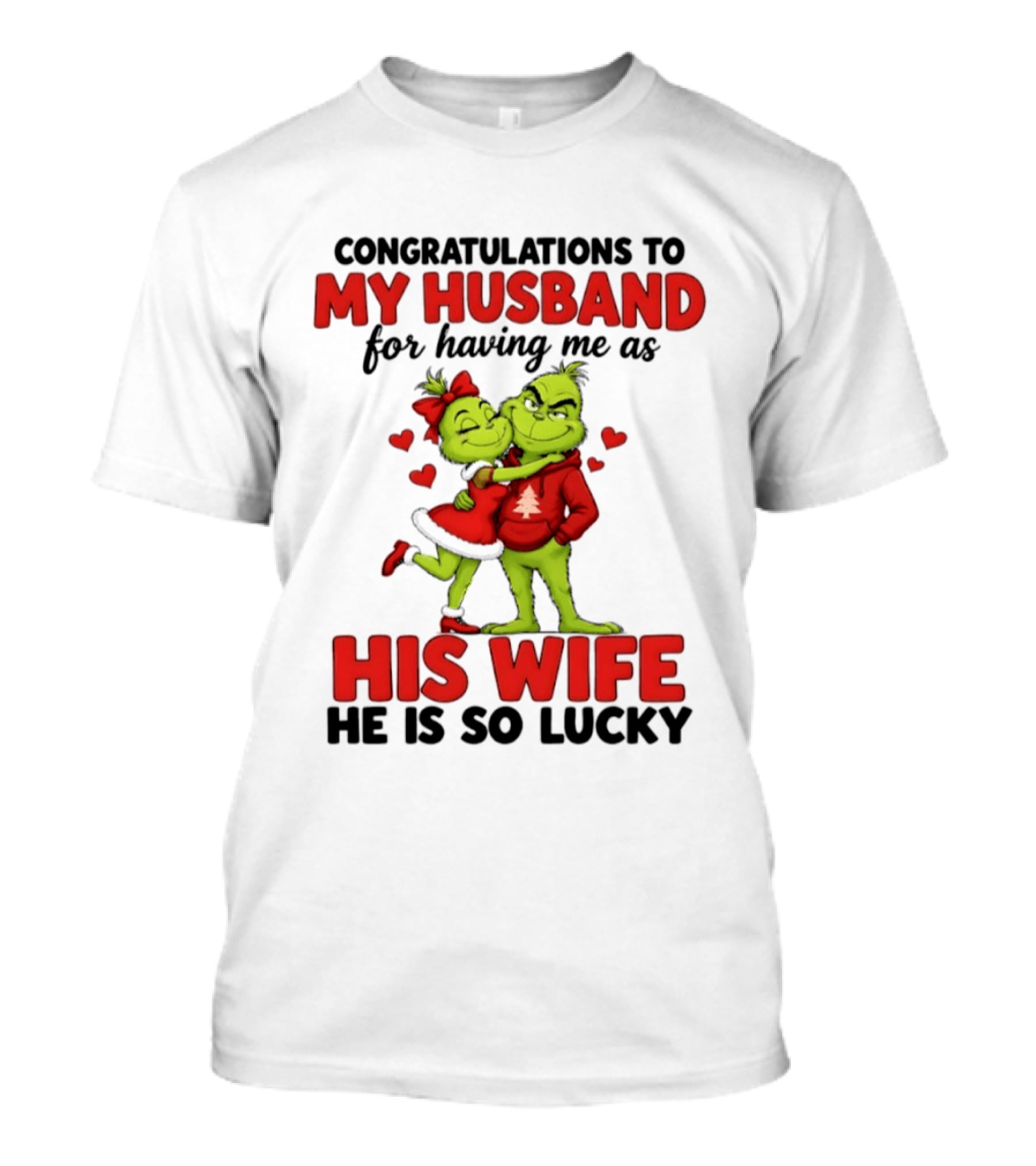 Congratulations To My Husband For Having Me As His Wife Grinch He Is So Lucky Christmas T-Shirt