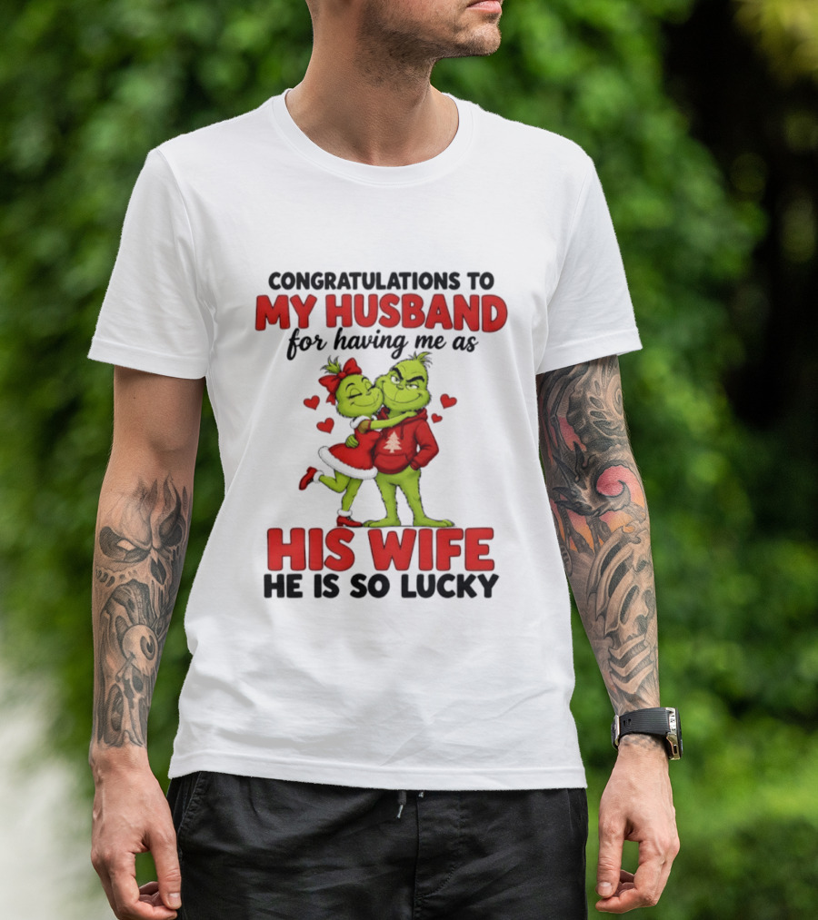 Congratulations To My Husband For Having Me As His Wife Grinch He Is So Lucky Christmas T-Shirt