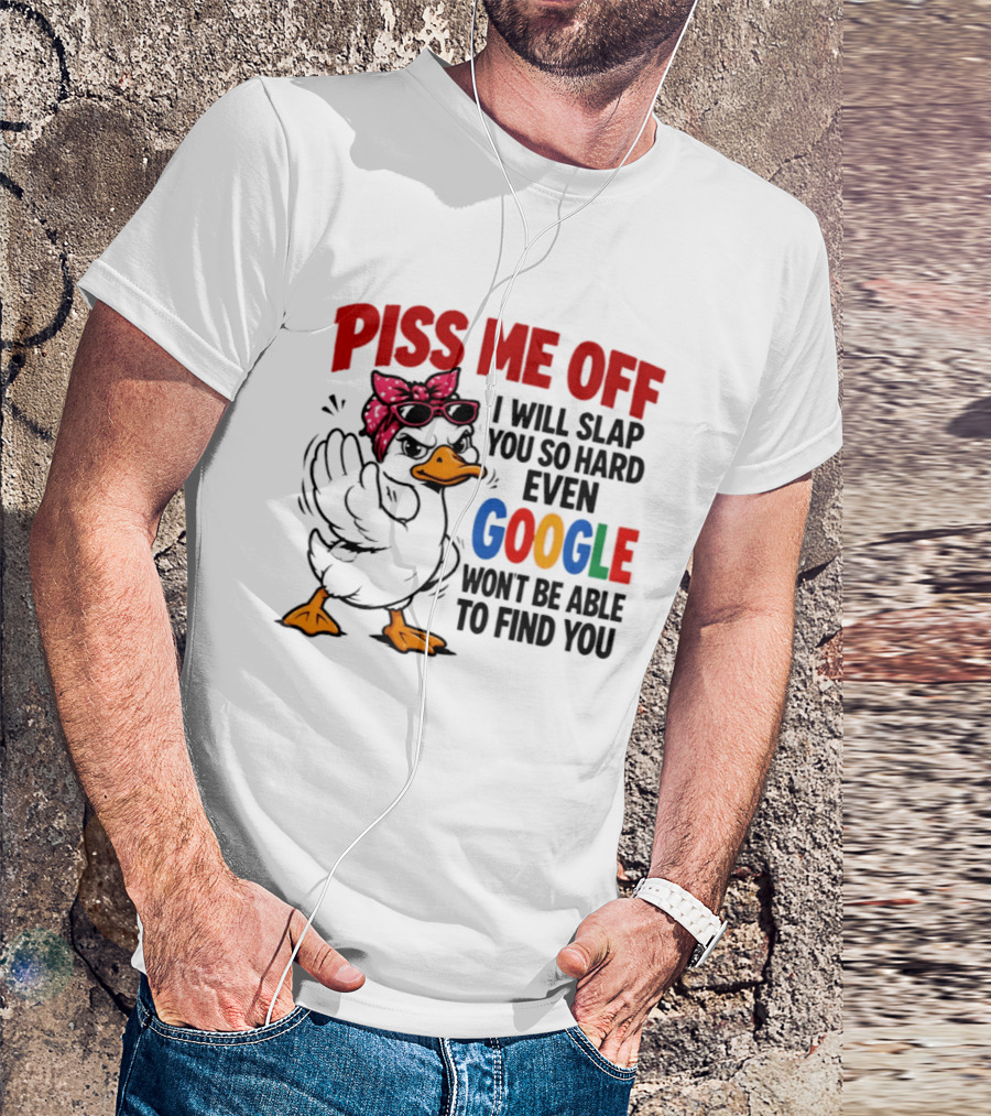 Piss Me Off I Will Slap You So Hard Even Google Won't Be Able To Find You Duck With Sunglasses And Bandana T-Shirt