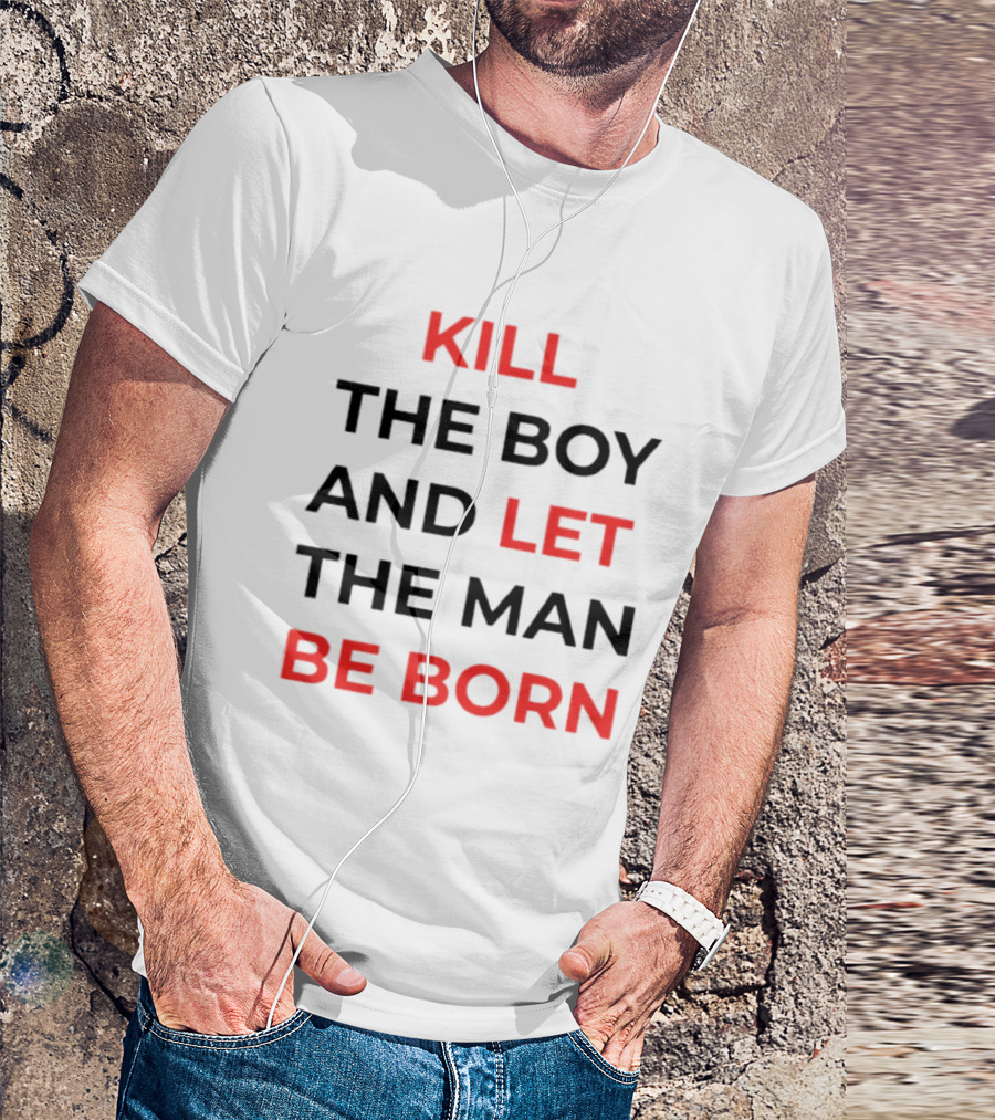 Kill The Boy Let The Man Be Born Game Of Thrones T-Shirt