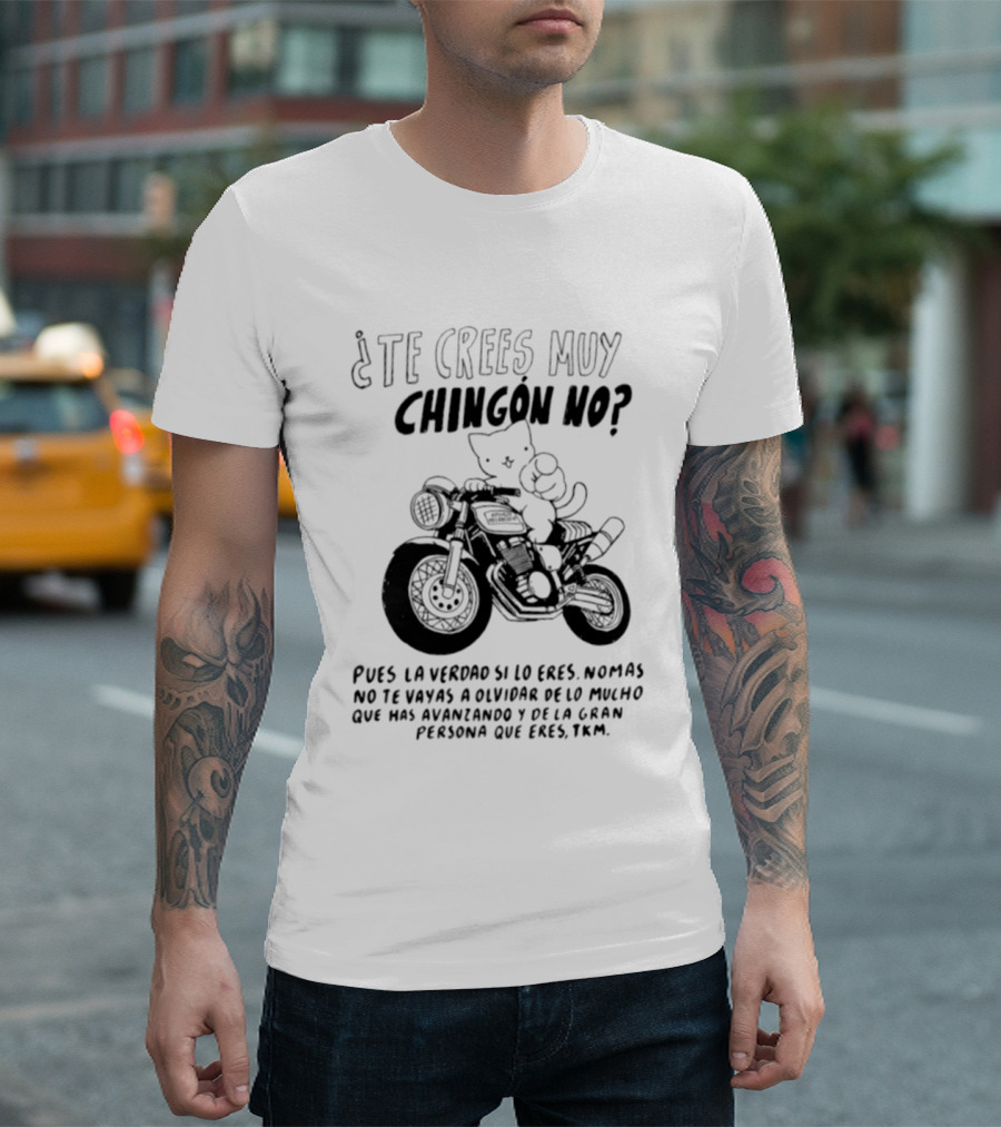Te Crees Muy Chingon No Cat Motorcycle Pois La Verdad Si Lo Eres Moto Humorístico T-Shirt