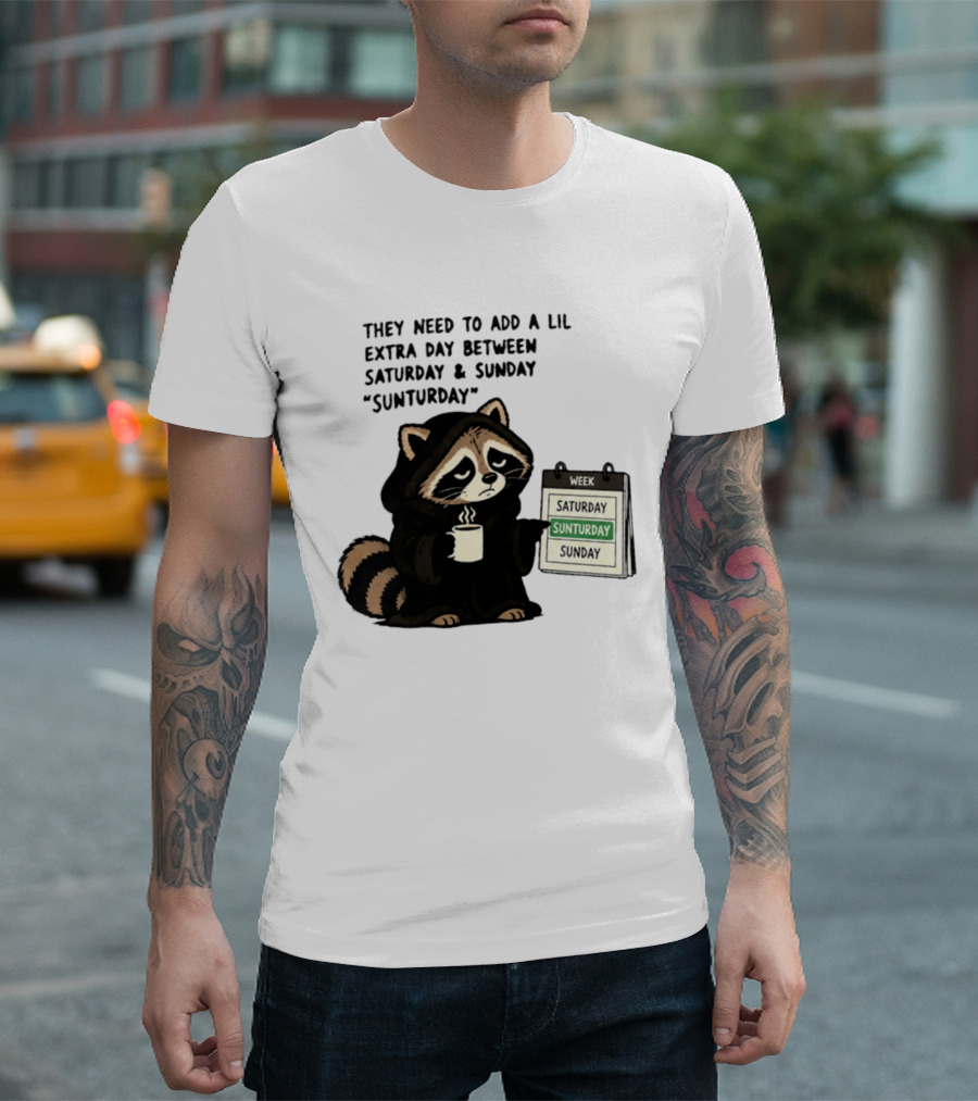 They Need To Add A Lil Extra Day Between Saturday And Sunday Sunturday Raccoon Calendar T-Shirt