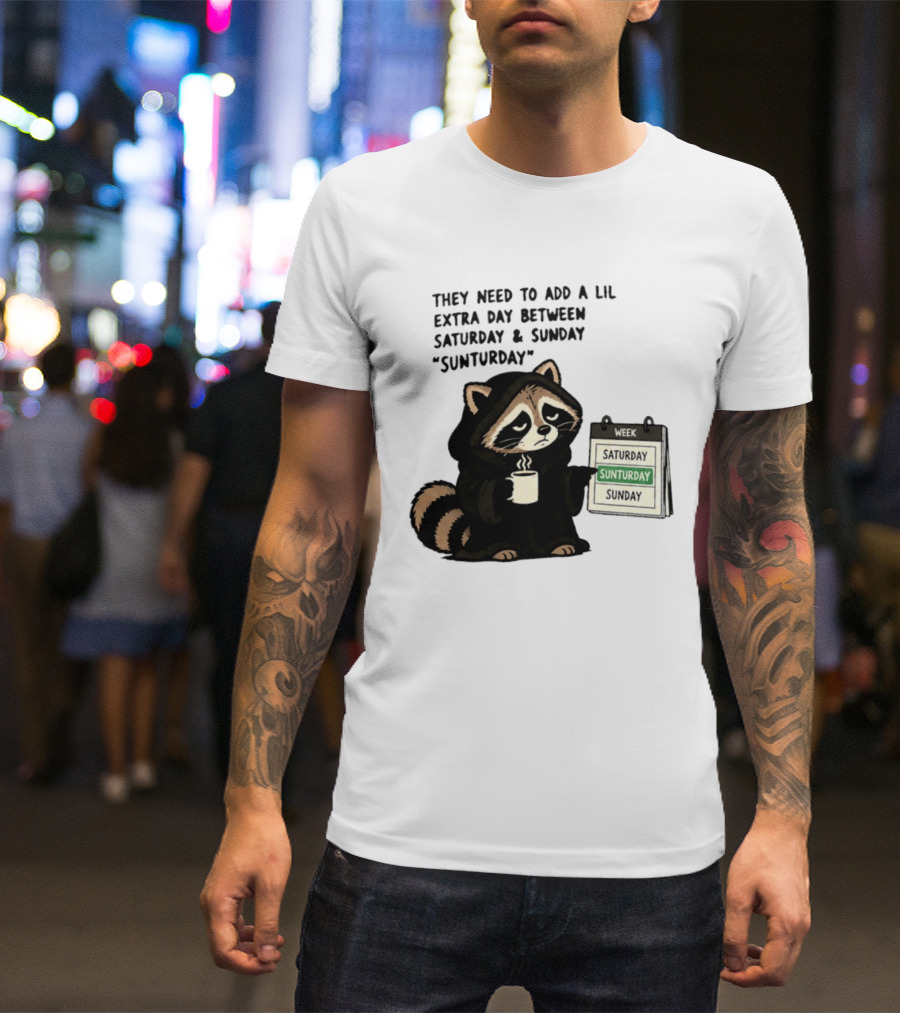 They Need To Add A Lil Extra Day Between Saturday And Sunday Sunturday Raccoon Calendar T-Shirt
