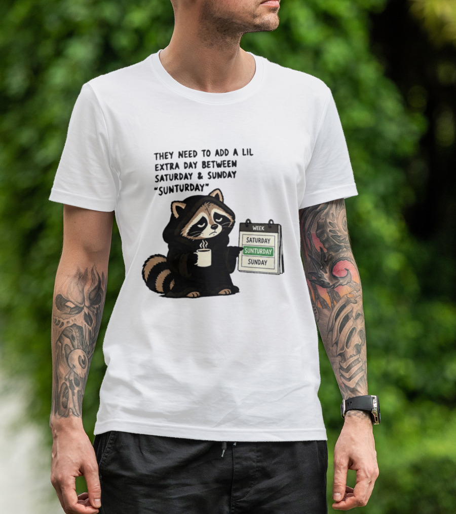 They Need To Add A Lil Extra Day Between Saturday And Sunday Sunturday Raccoon Calendar T-Shirt