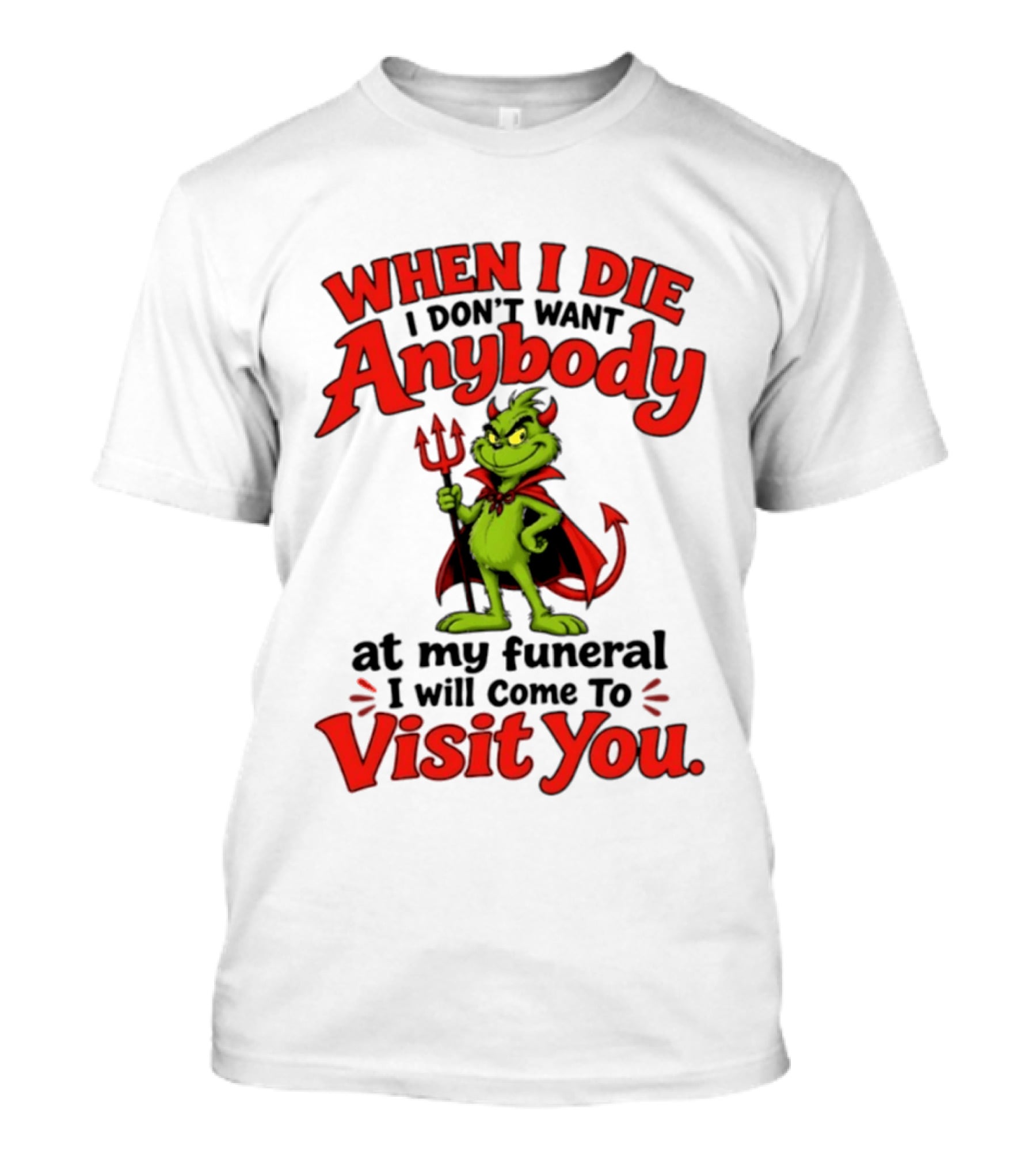 When I Die I Don't Want Anybody At My Funeral I Will Come To Visit You Grinch Devil T-Shirt