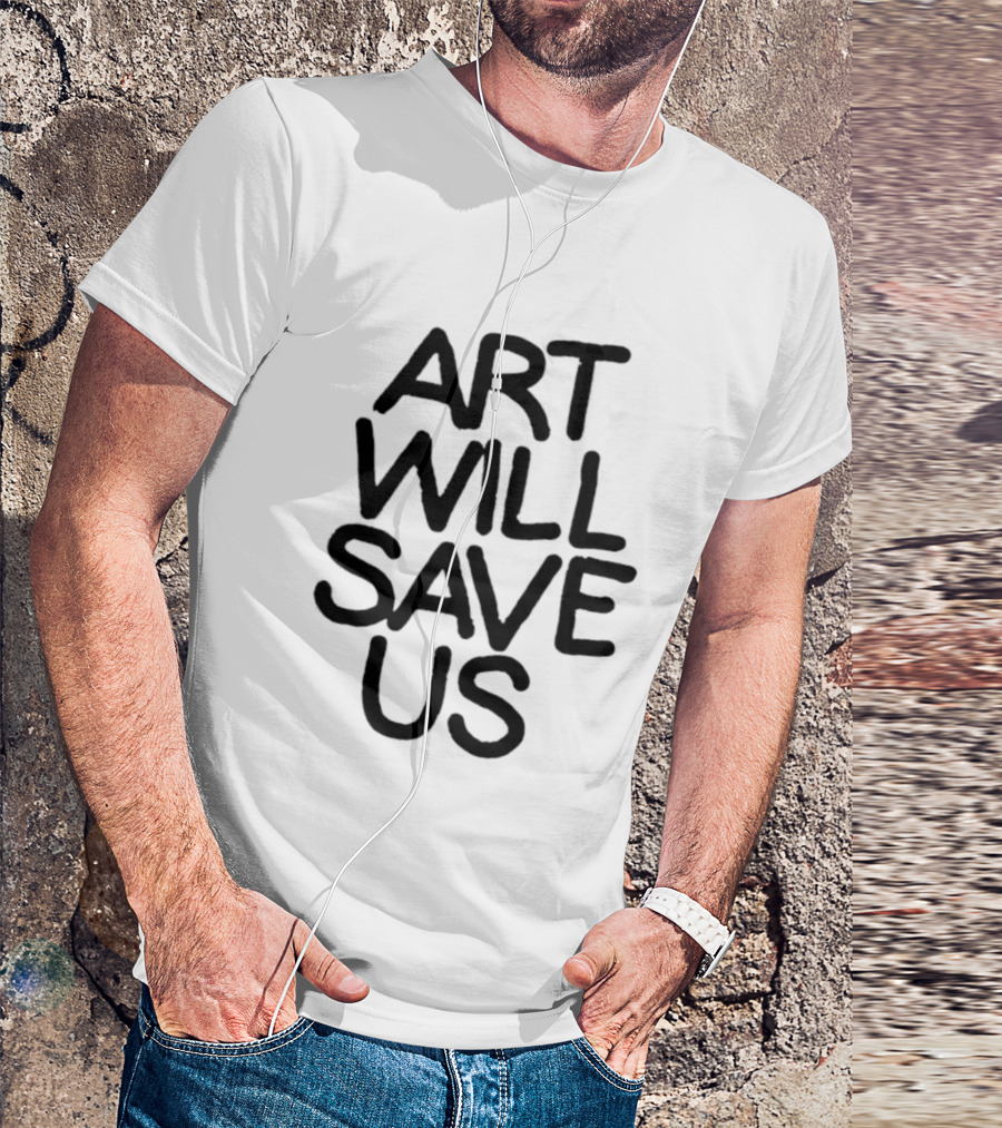 Art Will Save Us T-Shirt