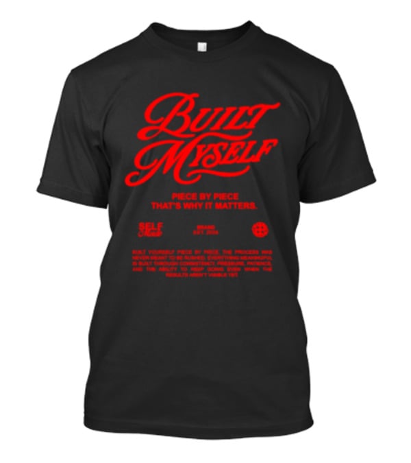 Built Myself Piece By Piece That's Why It Matters Self Made T-Shirt