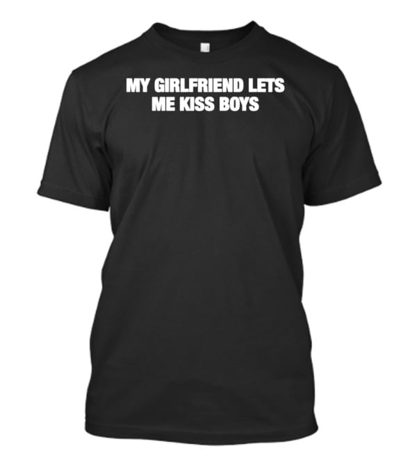 My Girlfriend Lets Me Kiss Boys T-Shirt