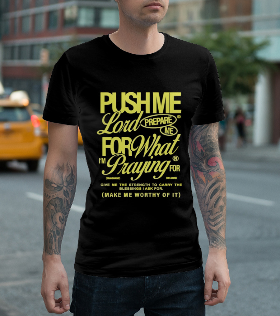Push Me Lord Prepare Me For What I'm Praying For Give Me Strength To Carry The Burden I Ask For Make Me Worthy T-Shirt