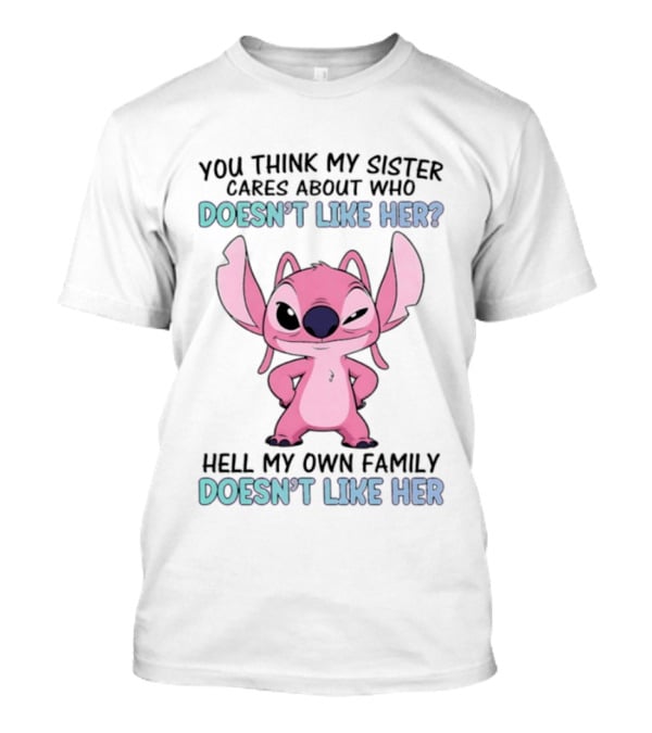 Angel Stitch You Think My Sister Cares About Who Doesn't Like Her Hell My Own Family Doesn't Like Her T-Shirt