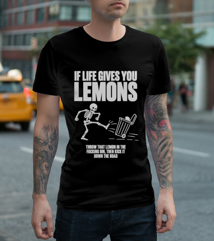Skeleton If Life Gives You Lemons Throw That Lemon In The Bin T-Shirt