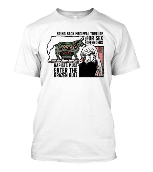 Bring Back Medieval Torture For Sex Offenders Rapists Must Enter The Brazen Bull Anime Girl T-Shirt