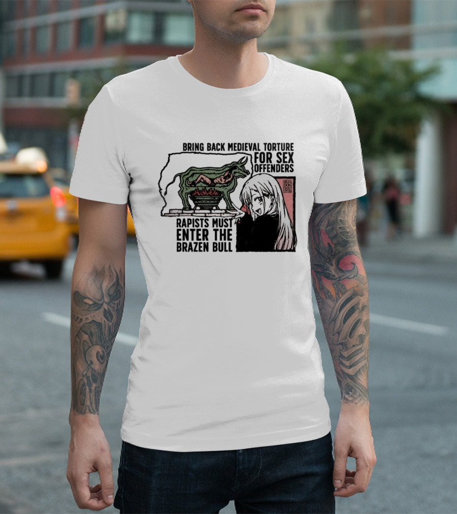 Bring Back Medieval Torture For Sex Offenders Rapists Must Enter The Brazen Bull Anime Girl T-Shirt