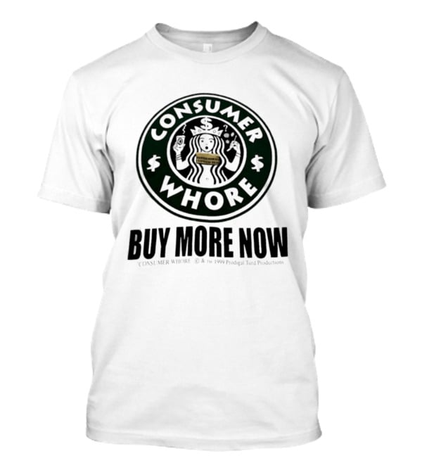 Consumer Whore Buy More Now 1999 Prodigal Turd Productions T-Shirt
