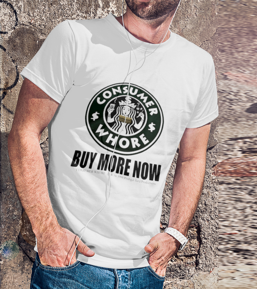 Consumer Whore Buy More Now 1999 Prodigal Turd Productions T-Shirt