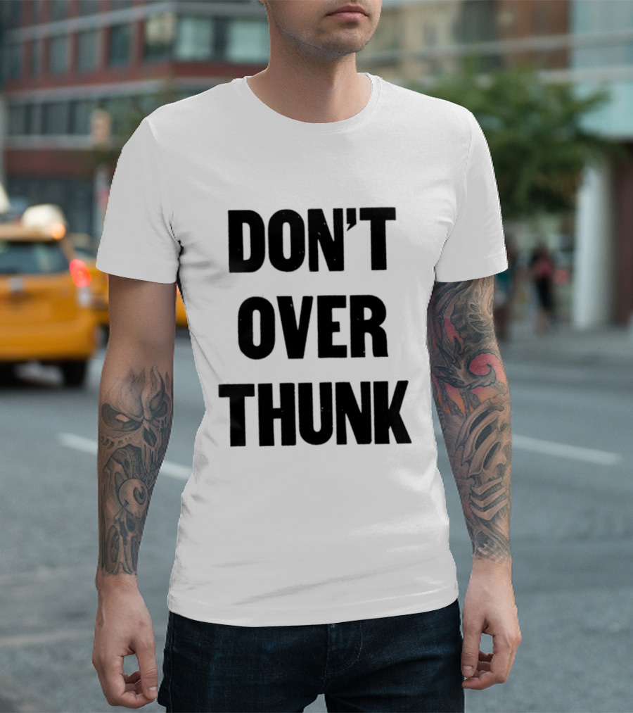 Don't Over Thunk Message Text Bold Letters T-Shirt