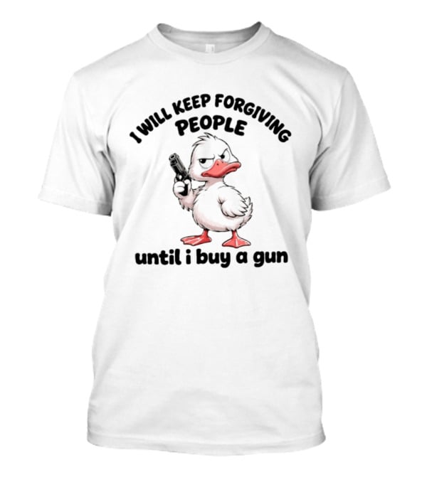 Duck I Will Keep Forgiving People Until I Buy A Gun T-Shirt