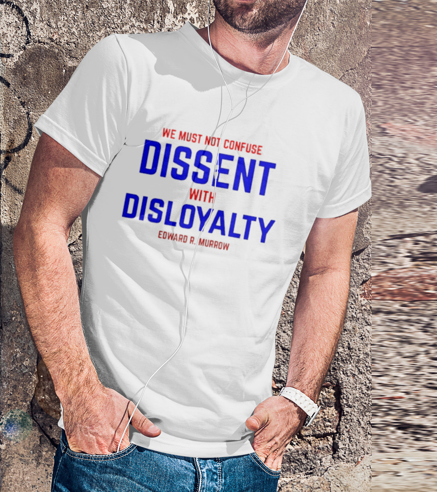 We Must Not Confuse Dissent With Disloyalty Edward R. Murrow T-Shirt